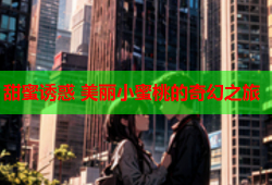 甜蜜诱惑 美丽小蜜桃的奇幻之旅