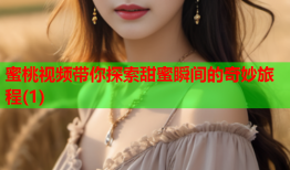 蜜桃视频带你探索甜蜜瞬间的奇妙旅程(1)