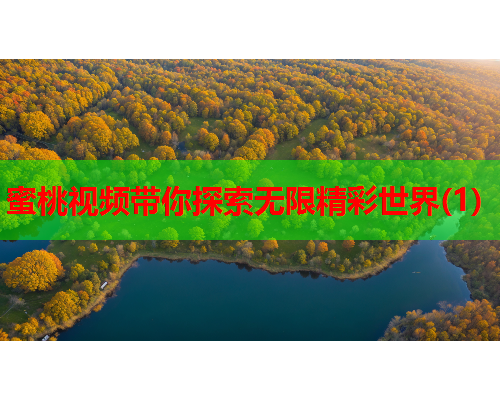 蜜桃视频带你探索无限精彩世界(1)