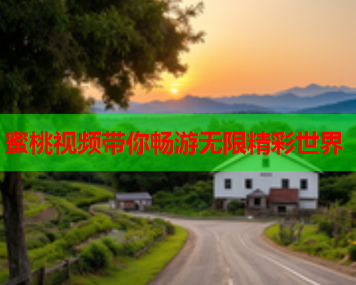 蜜桃视频带你畅游无限精彩世界