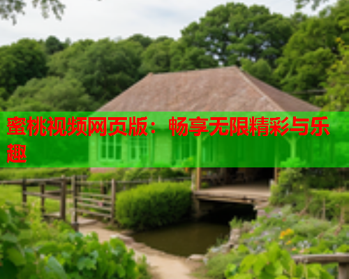 蜜桃视频网页版：畅享无限精彩与乐趣