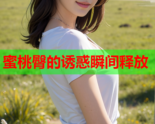 蜜桃臀的诱惑瞬间释放