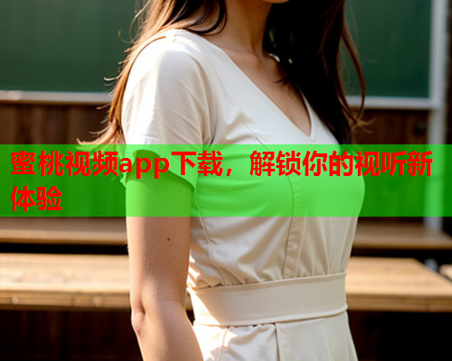蜜桃视频app下载，解锁你的视听新体验